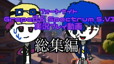 『フォートナイト』Grepe氏&SpectrumS.VI実況プレイ(総集編)